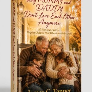 why mommy and daddy don't love each other anymore, divorce, separation,custody,parenting tips,child development, parentification, joint custody, school counselor, child custody, blended family, co-parenting, single mom,single dad, step parent, stepfamily, family support, broken family, divorced parents, emotional healing, grandparents, james c tanner, calico gold publishing, calico gold books